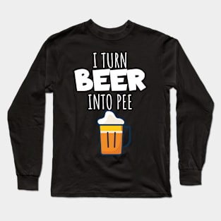 I turn beer into pee Long Sleeve T-Shirt